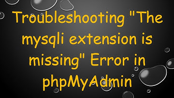 Troubleshooting "The mysqli extension is missing" Error in phpMyAdmin