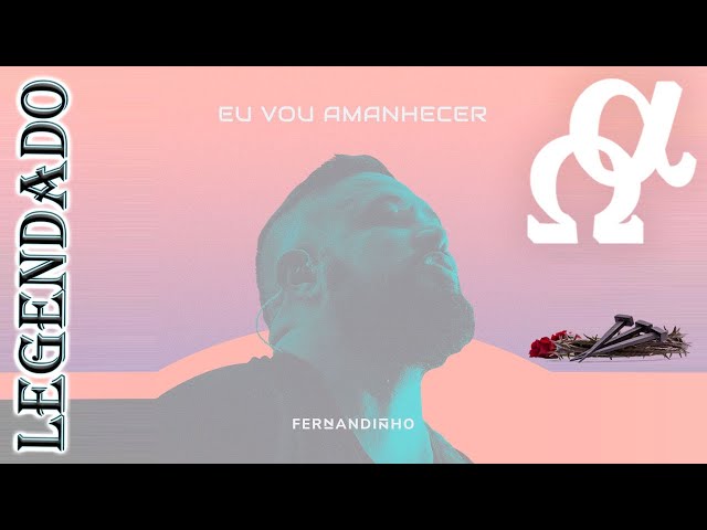 Fernandinho - “EU VOU AMANHECER E QUANDO CHEGAR O SOL AS SUAS