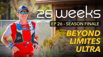 26 Weeks - EP 26 - Finale - Beyond Limits Ultra - Ultra Running