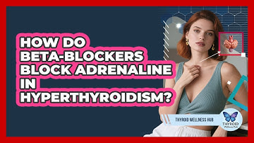 How Do Beta-blockers Block Adrenaline In Hyperthyroidism? - Thyroid Wellness Hub
