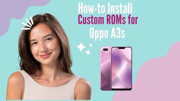 How-to Install Custom ROMs for Oppo A3s
