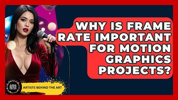 Why Is Frame Rate Important For Motion Graphics Projects? - Artists Behind the Art
