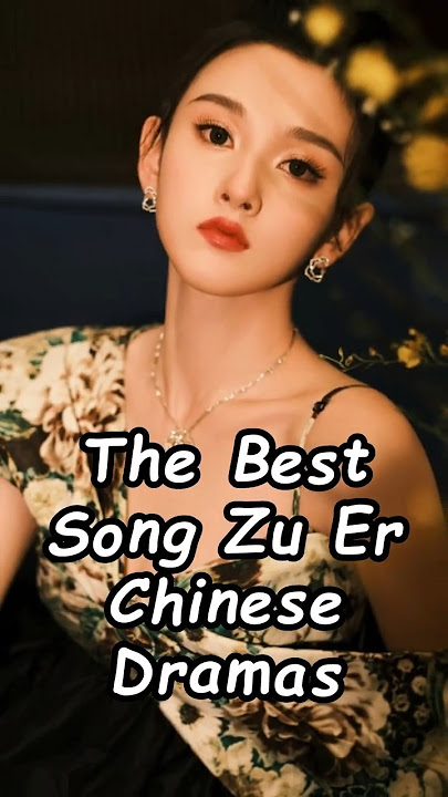 The Best Song Zu Er Chinese Dramas. #songzuer #dramalist #chinesedramas #renjialun