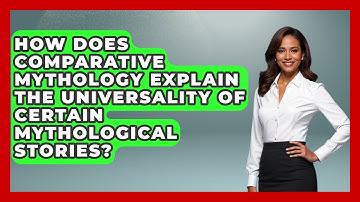How Does Comparative Mythology Explain the Universality of Certain Mythological Stories?