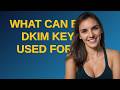 What can be DKIM key used for?