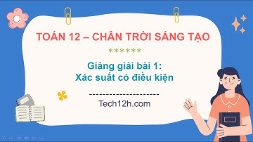 Giảng bài 1 (Chương VI): Xác suất có điều kiện | Bài giảng Toán 12 Chân trời sáng tạo
