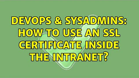 DevOps & SysAdmins: How to use an SSL certificate inside the intranet? (2 Solutions!!)