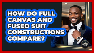 How Do Full Canvas And Fused Suit Constructions Compare? - The Sharp Dressed Gent