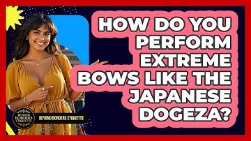 How Do You Perform Extreme Bows Like The Japanese Dogeza? - Beyond Borders Etiquette