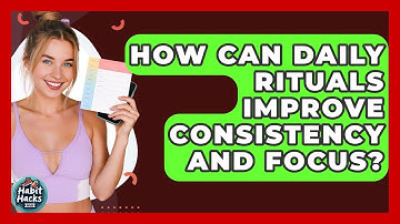 How Can Daily Rituals Improve Consistency And Focus? - Habit Hacks Hub