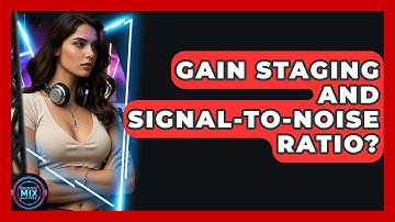 Gain Staging And Signal-to-Noise Ratio? - Electronic Mix Masters