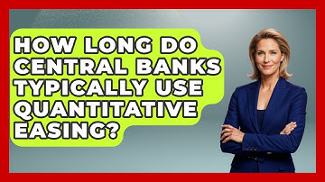 How Long Do Central Banks Typically Use Quantitative Easing? | Macroecon Experts News