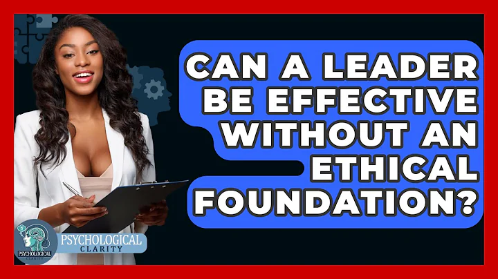 Can A Leader Be Effective Without An Ethical Foundation? - Philosophy Beyond