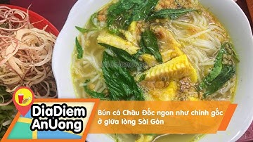 Bún cá Châu Đốc ngon như chính gốc ở giữa lòng Sài Gòn | Địa điểm ăn uống