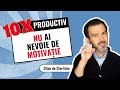 Nu ai nevoie de motivaie ca s fii 10x mai productiv danielcirt