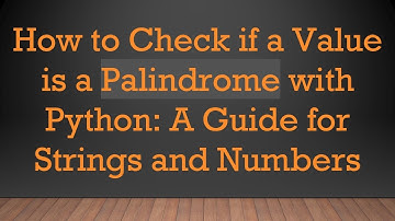 How to Check if a Value is a Palindrome with Python: A Guide for Strings and Numbers