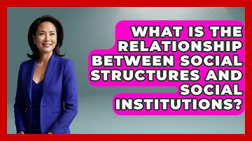 What Is the Relationship Between Social Structures and Social Institutions? | The Sociology Workshop