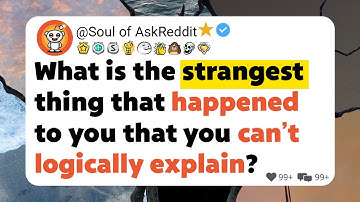 What is the strangest thing that happened to you that you can’t logically explain?