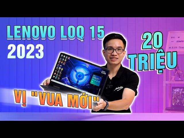 Lenovo LOQ 15 2023 vị " VUA MỚI " phân khúc Laptop gaming dưới 20 Triệu