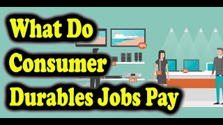 What Do Consumer Durables Jobs Pay