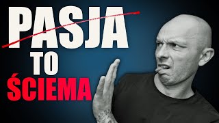 NAJWAŻNIEJSZA rada dla młodych - PASJA TO ŚCIEMA!