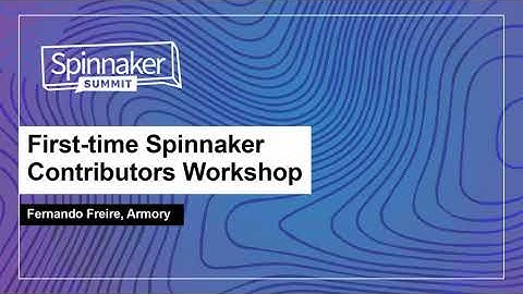 First-time Spinnaker Contributors Workshop - Fernando Freire, Armory