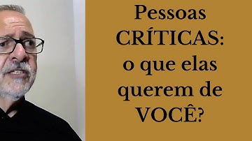 Pessoas Críticas:   o que elas querem de VOCÊ?