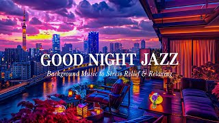 Good Night Jazz - Smooth Piano Jazz Instrumental Music - Relaxing Background Music for Deep Sleep