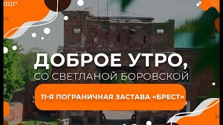 Брест | 11-я пограничная застава. Доброе утро, Беларусь со Светланой Боровской