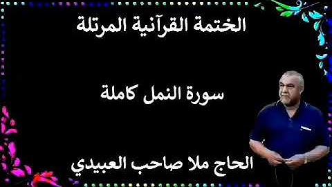 الختمة القرانية المرتلة ٠سورة النمل٠هديتى إلى أرواح إمواتكم جميعا ٠ملا صاحب العبيدى