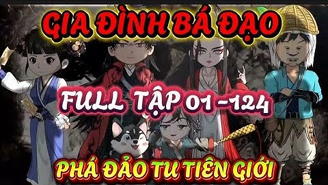 FULL TẬP 01 - 124 : GIA ĐÌNH BÁ ĐẠO - PHÁ ĐẢO TU TIÊN GIỚI - A CHIÊU NHẶT GIA ĐÌNH TOÀN LÀ ĐẠI LÃO 