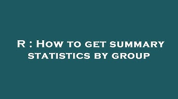 R : How to get summary statistics by group