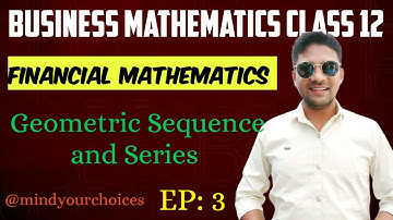 Geometric Sequence and Series Class 12 | Business Math Class 12 | Financial Mathematics Class 12