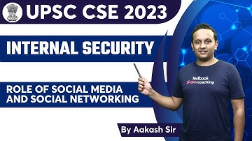 UPSC Internal Security - Role of Social Media and Social Networking | Crack UPSC 2023 | Aakash sir