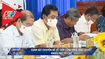 Giám sát chuyên đề về tiếp công dân, giải quyết khiếu nại tố cáo | ATV Tin tức
