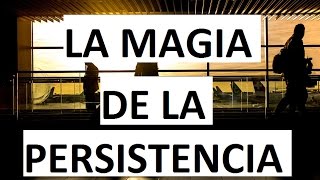 LA MAGIA DE LA PERSISTENCIA