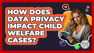 How Does Data Privacy Impact Child Welfare Cases?