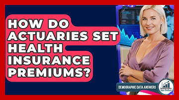 How Do Actuaries Set Health Insurance Premiums? - Demographic Data Answers