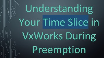 Understanding Your Time Slice in VxWorks During Preemption