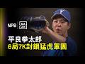 【DAZN Zoom】平良拳太郎6局好投封鎖猛虎軍團 7K好表現收下本季第三勝 2026.07.20 阪神虎 vs 橫濱DeNA海灣之星