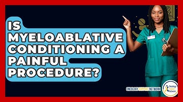 Is Myeloablative Conditioning A Painful Procedure? - Oncology Support Network