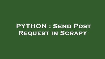 PYTHON : Send Post Request in Scrapy