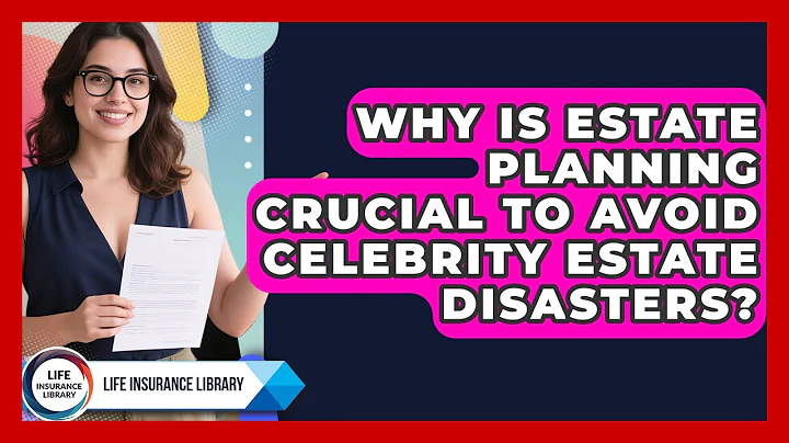 Why Is Estate Planning Crucial To Avoid Celebrity Estate Disasters? - Life Insurance Library