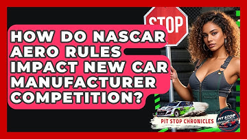 How Do NASCAR Aero Rules Impact New Car Manufacturer Competition? - Pit Stop Chronicles