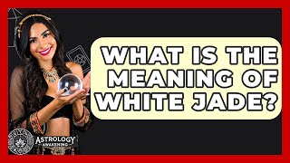 What Is The Meaning Of White Jade? - Astrology Awakening
