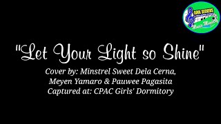 LET YOUR LIGHT SO SHINE Cover by: Minstrel Sweet Dela Cerna, Meyen Yamaro & Pauwee Pagasita