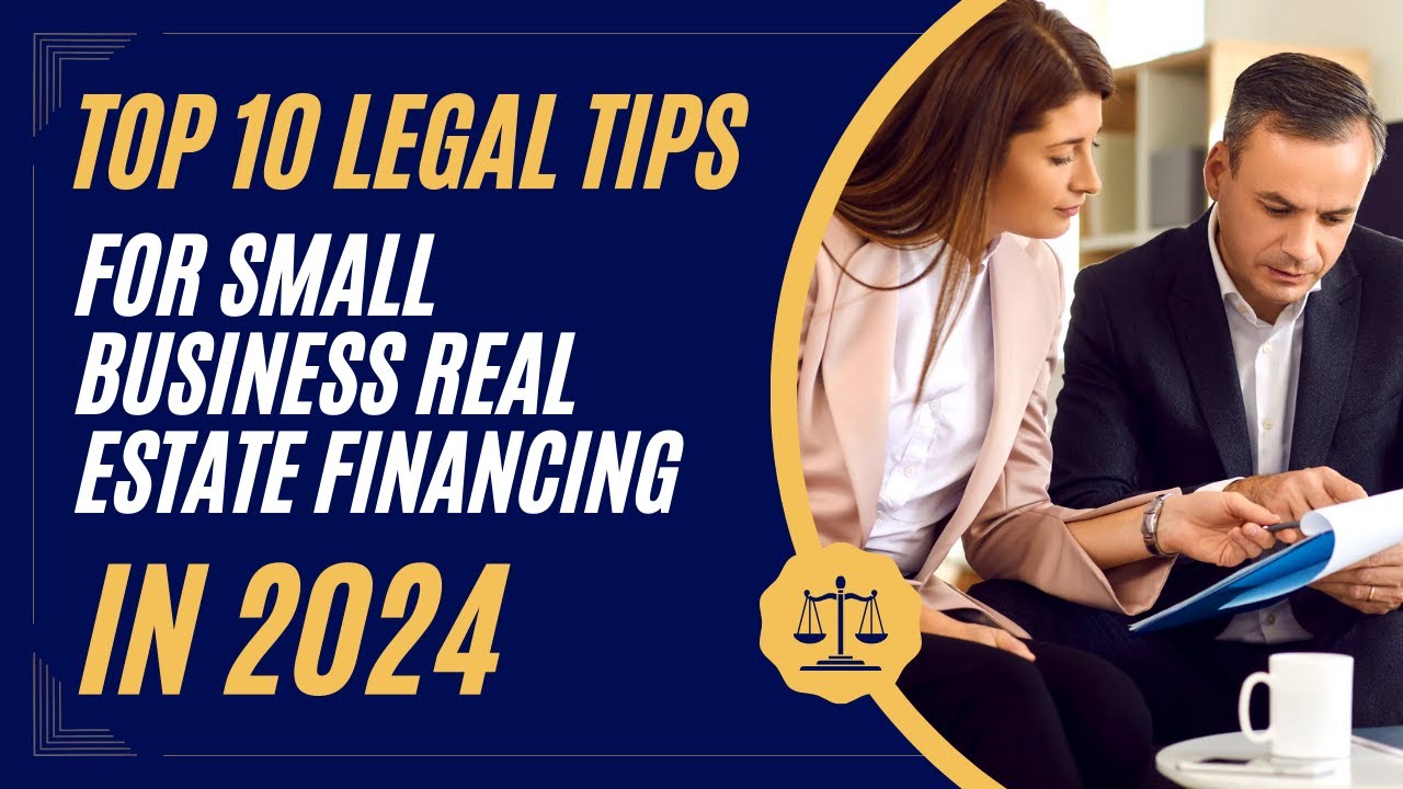 Top 10 Legal Tips for Small Business Real Estate Financing in 2024