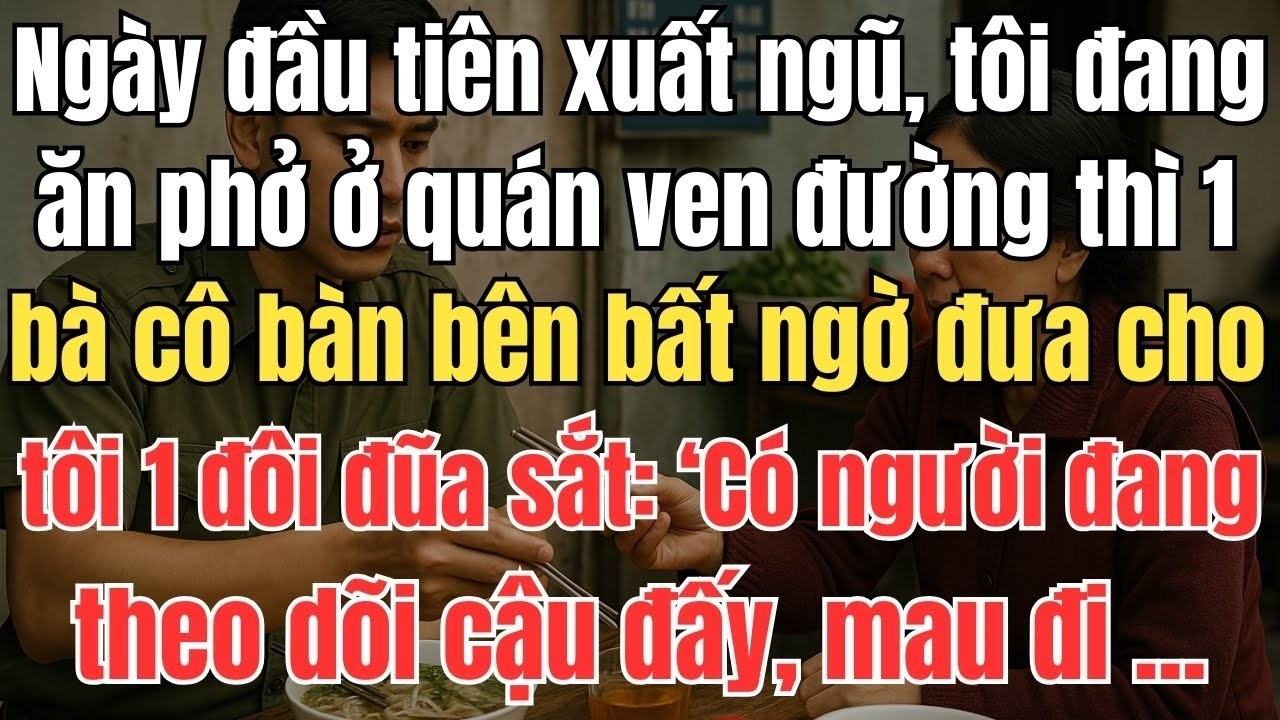 Ngày xuất ngũ, tôi đang ăn phở ở quán ven đường thì một bà cô bàn bên bất ngờ đưa cho tôi một đôi...