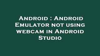 Android : Android Emulator not using webcam in Android Studio