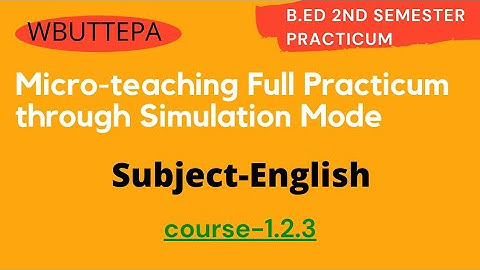 B.Ed 2nd Semester English Micro Teaching Practicum through Simulation Mode || Course:1.2.3 WBUTTEPA